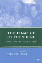 The Films of Stephen King: From Carrie to Secret Window - Tony Magistrale