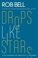 Drops Like Stars: A Few Thoughts on Creativity and Suffering - Rob Bell