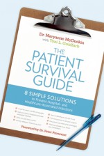 The Patient Survival Guide: 8 Simple Solutions to Prevent Hospital- and Healthcare-Associated Infections - Maryanne McGuckin, Toni L. Goldfarb, Peter Pronovost