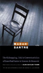 Madah-Sartre: The Kidnapping, Trial, and Conver(sat/s)ion of Jean-Paul Sartre and Simone de Beauvoir - Alek Baylee Toumi, James D. Le Sueur