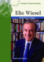 Elie Wiesel: Messenger of Peace - Heather Lehr Wagner, Chelsea House Publishers