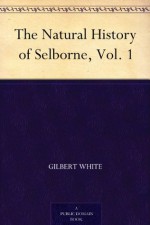 The Natural History of Selborne, Vol. 1 - Gilbert White, Henry Morley