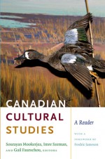 Canadian Cultural Studies: A Reader - Sourayan Mookerjea, Imre Szeman, Harold Innis, Marshall McLuhan, Paul-Émile Borduas, Northrop Frye, George Grant, Fernand Dumont, Harold Cardinal, Anthony Wilden, Ian Angus, Jocelyn Létourneau, Rob Shields, Kevin Pask, Gail Faurschou