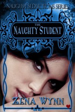 Naughty Seductions: The Naughty Student - Zena Wynn