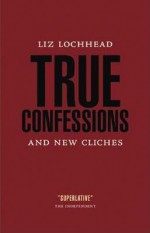 True Confessions & New Cliches - Liz Lochhead