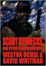 Scary Rednecks and Other Inbred Horrors - Weston Ochse, David Whitman, William Macomber