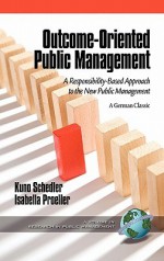 Outcome-Oriented Public Management: A Responsibility-Based Approach to the New Public Management (Hc) - Kuno Schedler, Isabella Proeller