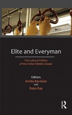 Elite and Everyman: The Cultural Politics of the Indian Middle Classes - Raka Ray