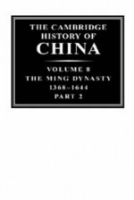 The Cambridge History of China, Volume 8: the Ming Dynasty, 1368-1644 - Denis Crispin Twitchett, Frederick W. Mote, John King Fairbank