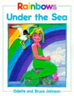 Rainbows Under the Sea - Odette Johnson, Bruce Johnson, Odette