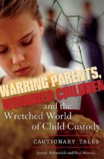 Warring Parents, Wounded Children, and the Wretched World of Child Custody: Cautionary Tales - Joseph Helmreich, Paul Marcus