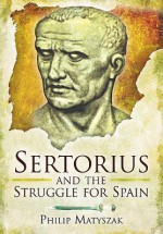 Sertorius and the Struggle for Spain - Philip Matyszak