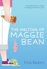 The Melting of Maggie Bean - Tricia Rayburn