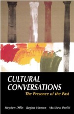 Cultural Conversations: The Presence of the Past - Stephen Dilks, Stephen Dilks, Matthew Parfitt