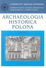 Archaeologia Historica Polona. Tom 15/2. Przeszłość z perspektywy źródeł materialnych i pisanych - Jerzy Olczak