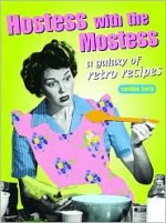 Hostess with the Mostest: A Galaxy of Retro Recipes - Caroline Barty