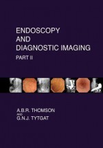 Endoscopy and Diagnostic Imaging - Part II: Colon and Hepatobiliary - A.B.R. Thomson, Guido N.J. Tytgat