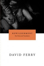 Bewilderment: New Poems and Translations - David Ferry