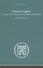 Finance Capital: A Study of the Latest Phase of Capitalist Development - Rudolph Hilferding