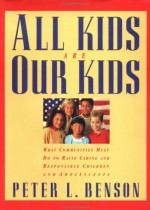 All Kids Are Our Kids: What Communities Must Do to Raise Caring and Responsible Children and Adolescents - Peter L. Benson