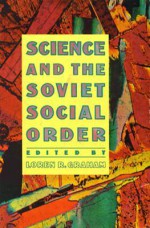 Science and the Soviet Social Order - Loren R. Graham