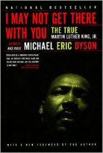 I May Not Get There With You: The True Martin Luther King Jr - Michael Eric Dyson