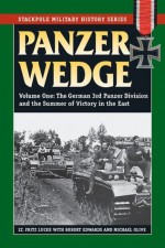 Panzer Wedge: Vol.1, The German 3rd Panzer Division and the Summer of Victory in the East (Stackpole Military History Series) - Fritz Lucke, Robert Edwards, Michael Olive