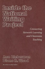 Inside the National Writing Project: Connecting Network Learning and Classroom Teaching - Ann Lieberman, Dlane R. Wood