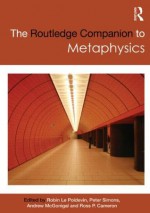 The Routledge Companion to Metaphysics - Robin Le Poidevin, Peter Simons, Andrew Mcgonigal