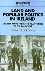 Land and Popular Politics in Ireland: County Mayo from the Plantation to the Land War - Donald E. Jordan Jr., Lyndal Roper, Donald E. Jordan Jr.