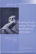 Advancing Faculty Learning Through Interdisciplinary Collaboration: New Directions for Teaching and Learning, Number 102 - Tl (Teaching and Learning)