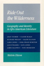 Ride Out the Wilderness: Geography and Identity in Afro-American Literature - Melvin Dixon