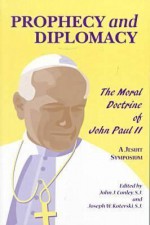 Prophecy and Diplomacy: The Moral Doctrine of John Paul II - John J. Conley