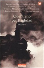 Quel treno per Baghdad - Francesco Alliata, Borsi Biancheri, Giuseppe Cederna, Mario Fales, Stefano Malatesta, Matteo Pennacchi, Diego Planeta, Vito P., Stenio Solinas