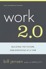 Work 2.0: Building The Future, One Employee At A Time - Bill Jensen