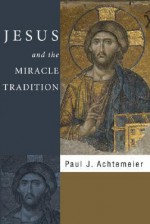 Jesus and the Miracle Tradition - Paul J. Achtemeier