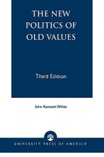 The New Politics of Old Values: Essays on Culture and Politics - John Kenneth White