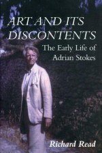 Art and Its Discontents: The Early Life of Adrian Stokes - Richard Read