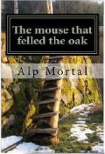 The mouse that felled the oak - Alp Mortal