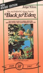 Back to Eden: The Classic Guide to Herbal Medicine, Natural Foods, and Home Remedies since 1939 (Golden Anniversary Edition) - Jethro Kloss