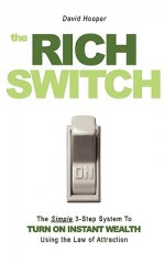 The Rich Switch - The Simple 3-Step System to Turn on Instant Wealth Using the Law of Attraction - David Hooper