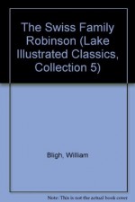 The Swiss Family Robinson (Lake Illustrated Classics, Collection 5) - William Bligh