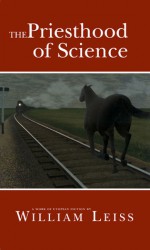 The Priesthood of Science: A Work of Utopian Fiction - William Leiss