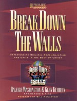 Break Down the Walls Workbook: Experiencing Biblical Reconciliation and Unity - Glen Kehrein, Claude V. King, Raleigh Washington