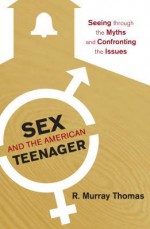 Sex and the American Teenager: Seeing Through the Myths and Confronting the Issues - R. Murray Thomas