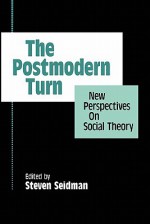 The Postmodern Turn: New Perspectives on Social Theory - Steven Seidman