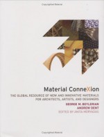 Material Connexion: The Global Resource of New and Innovative Materials for Architects, Artists and Designers - George M. Beylerian, Andrew Dent