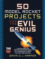 50 Model Rocket Projects for the Evil Genius - Gavin D.J. Harper