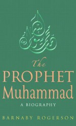 The Prophet Muhammad - Barnaby Rogerson