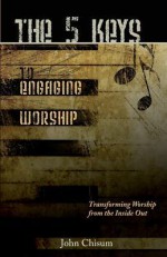 The 5 Keys to Engaging Worship - John Chisum